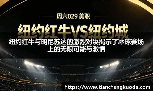 qm球盟会纽约红牛与明尼苏达的激烈对决揭示了冰球赛场上的无限可能与激情