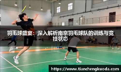 qm球盟会羽毛球盛宴：深入解析南京羽毛球队的训练与竞技状态