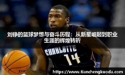 qm球盟会刘铮的篮球梦想与奋斗历程：从新星崛起到职业生涯的辉煌转折