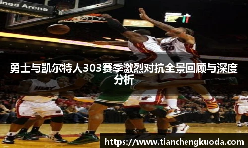 qm球盟会勇士与凯尔特人303赛季激烈对抗全景回顾与深度分析