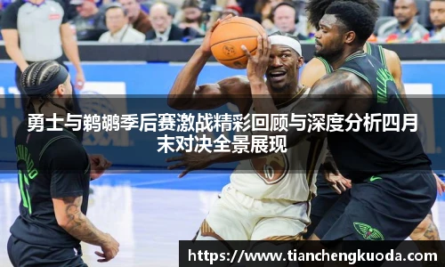 qm球盟会勇士与鹈鹕季后赛激战精彩回顾与深度分析四月末对决全景展现