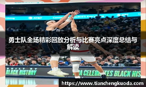 qm球盟会勇士队全场精彩回放分析与比赛亮点深度总结与解读