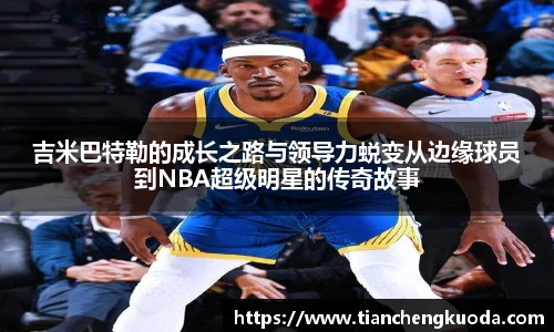 qm球盟会吉米巴特勒的成长之路与领导力蜕变从边缘球员到NBA超级明星的传奇故事