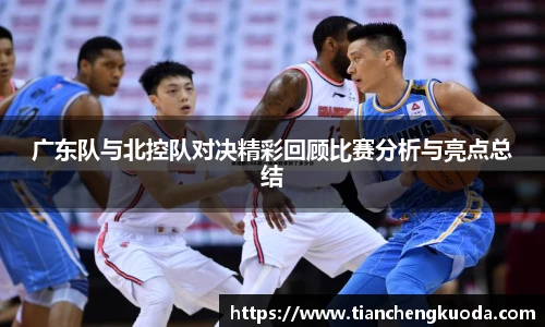 qm球盟会广东队与北控队对决精彩回顾比赛分析与亮点总结